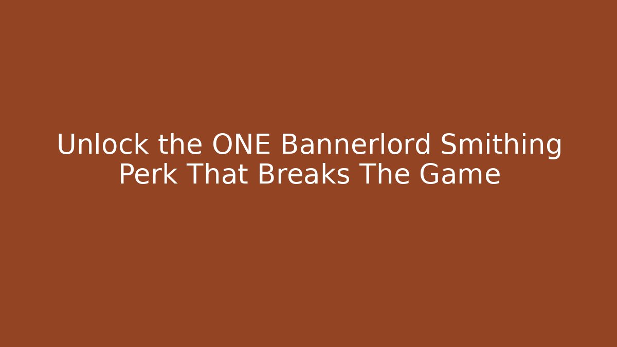 Unlock the ONE Bannerlord Smithing Perk That Breaks The Game
