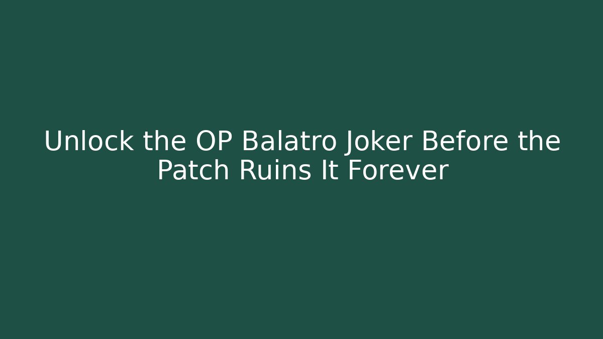 Unlock the OP Balatro Joker Before the Patch Ruins It Forever