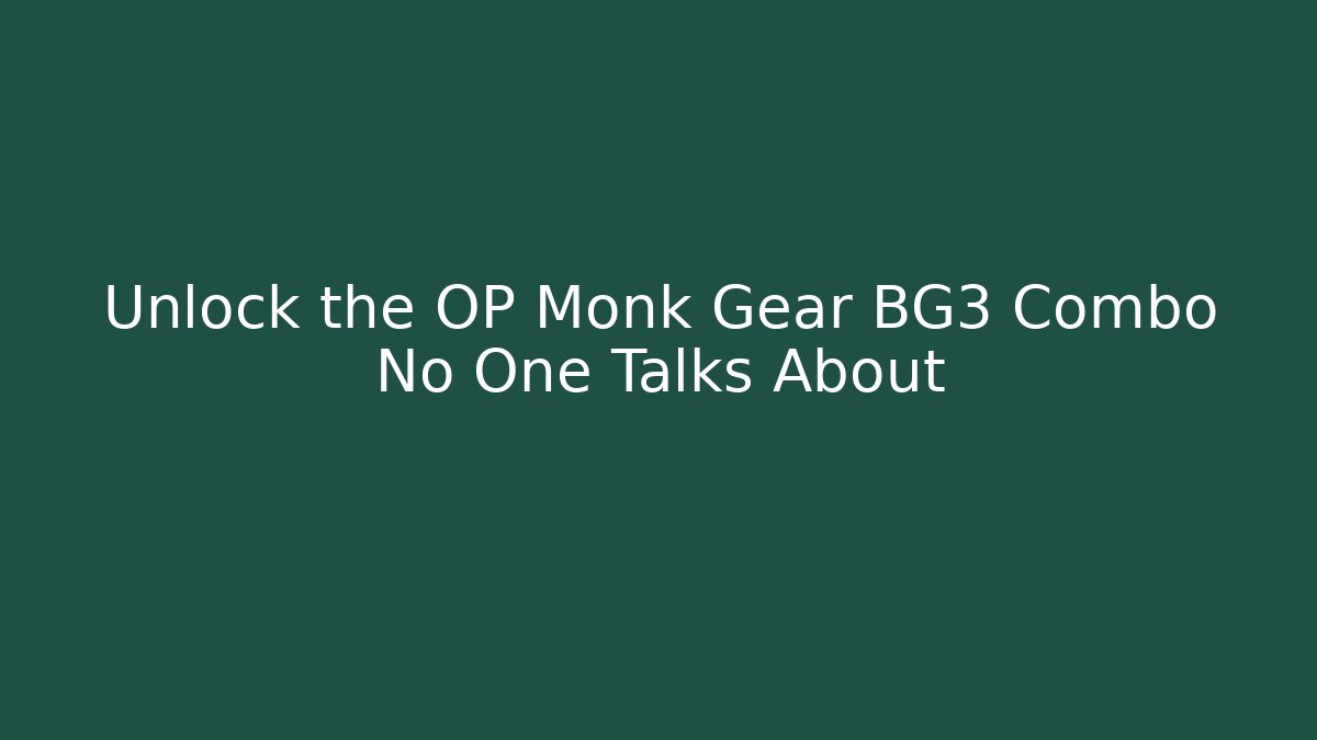Unlock the OP Monk Gear BG3 Combo No One Talks About