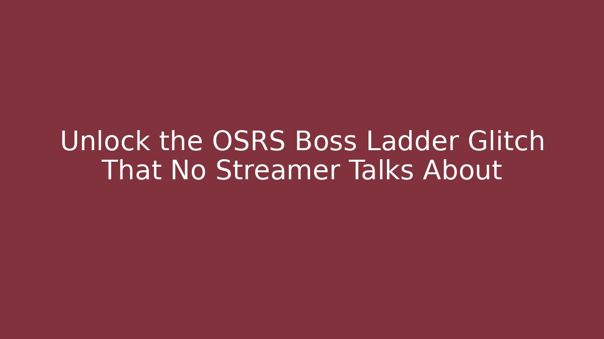 Unlock the OSRS Boss Ladder Glitch That No Streamer Talks About