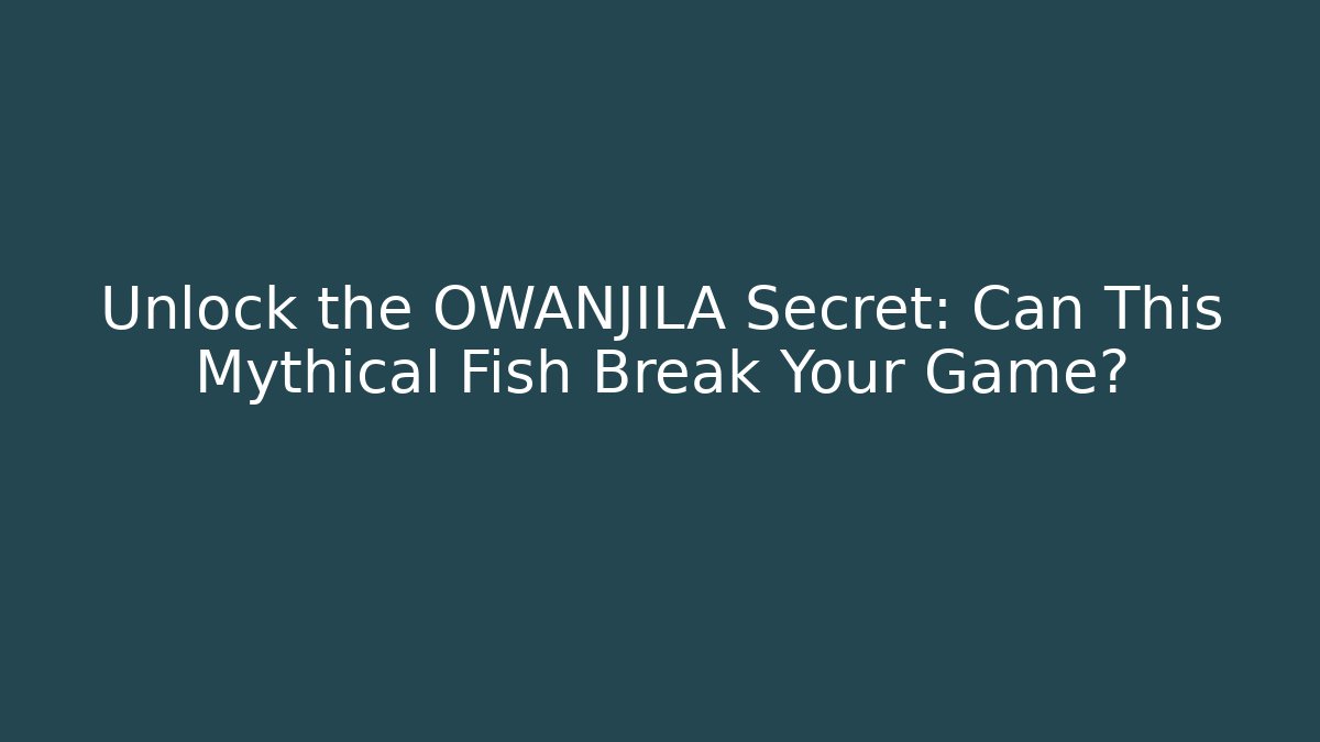Unlock the OWANJILA Secret: Can This Mythical Fish Break Your Game?