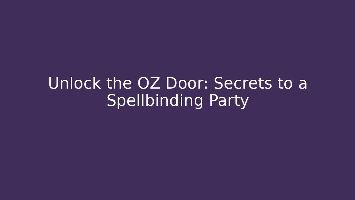 Unlock the OZ Door: Secrets to a Spellbinding Party
