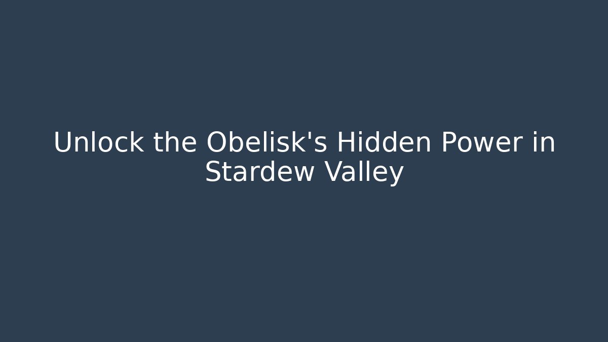 Unlock the Obelisk's Hidden Power in Stardew Valley