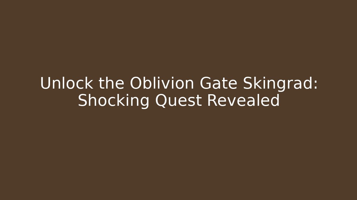 Unlock the Oblivion Gate Skingrad: Shocking Quest Revealed - Critter Realm