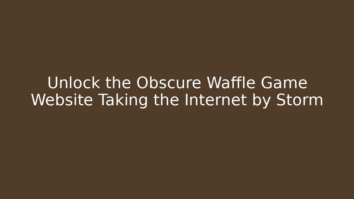 Unlock the Obscure Waffle Game Website Taking the Internet by Storm