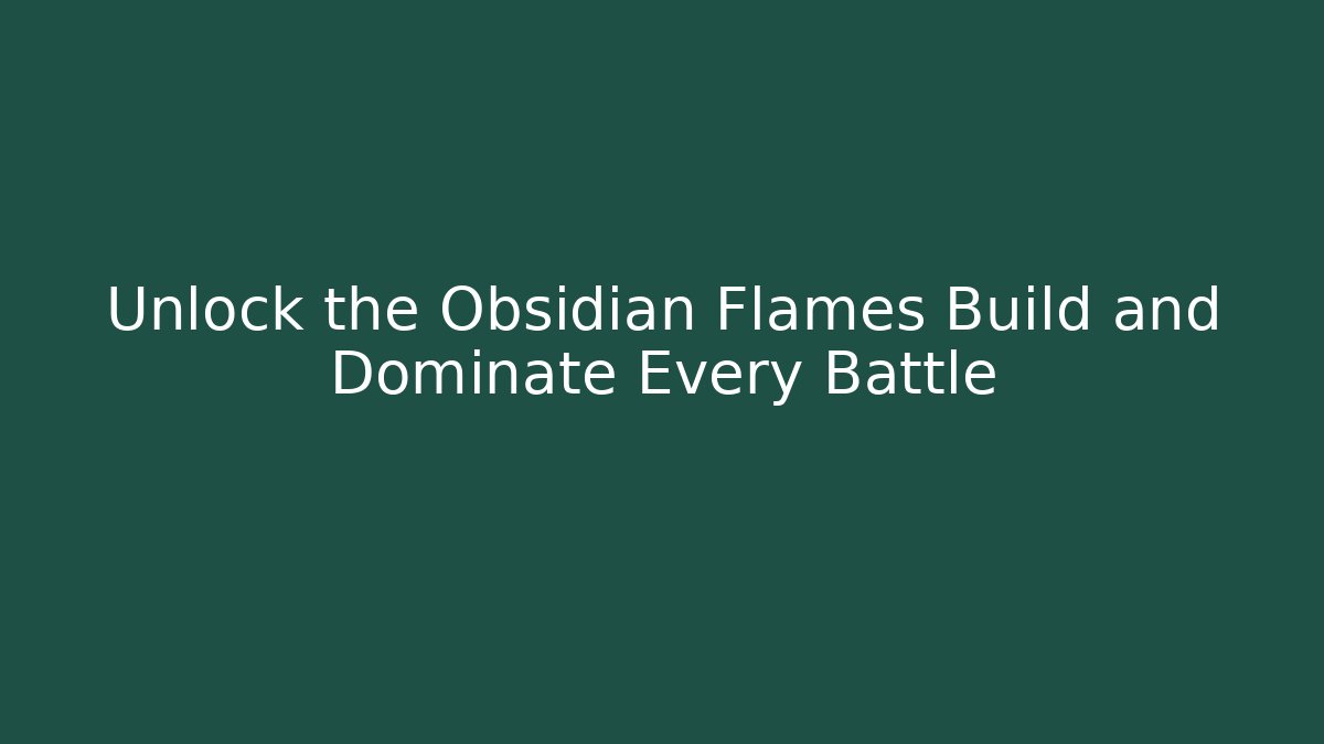 Unlock the Obsidian Flames Build and Dominate Every Battle