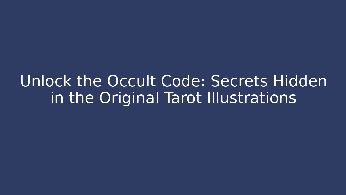 Unlock the Occult Code: Secrets Hidden in the Original Tarot Illustrations