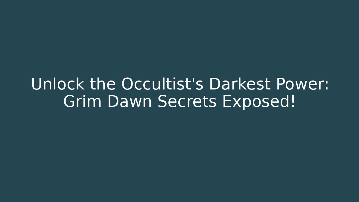 Unlock the Occultist's Darkest Power: Grim Dawn Secrets Exposed!