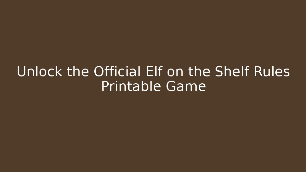 Unlock the Official Elf on the Shelf Rules Printable Game