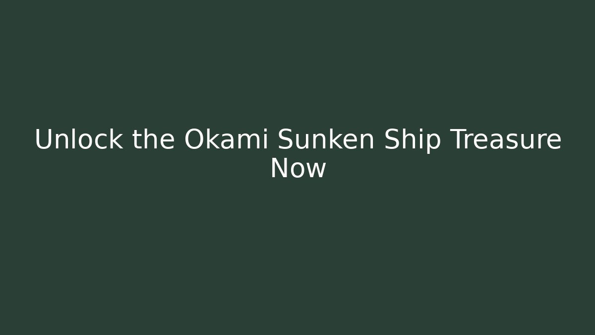 Unlock the Okami Sunken Ship Treasure Now