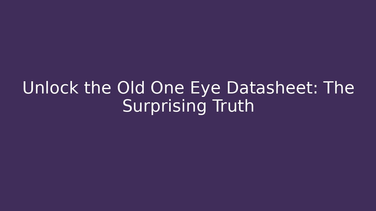 Unlock the Old One Eye Datasheet: The Surprising Truth