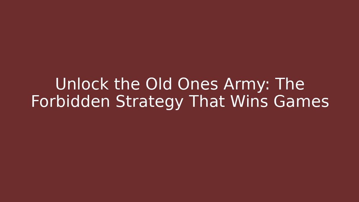 Unlock the Old Ones Army: The Forbidden Strategy That Wins Games