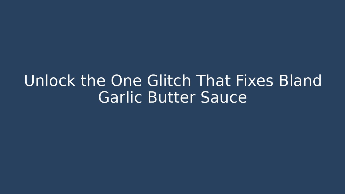 Unlock the One Glitch That Fixes Bland Garlic Butter Sauce