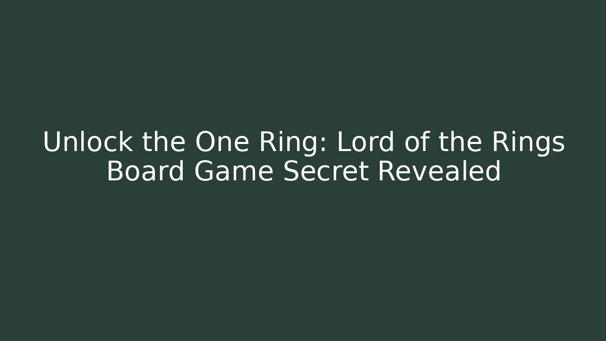 Unlock the One Ring: Lord of the Rings Board Game Secret Revealed