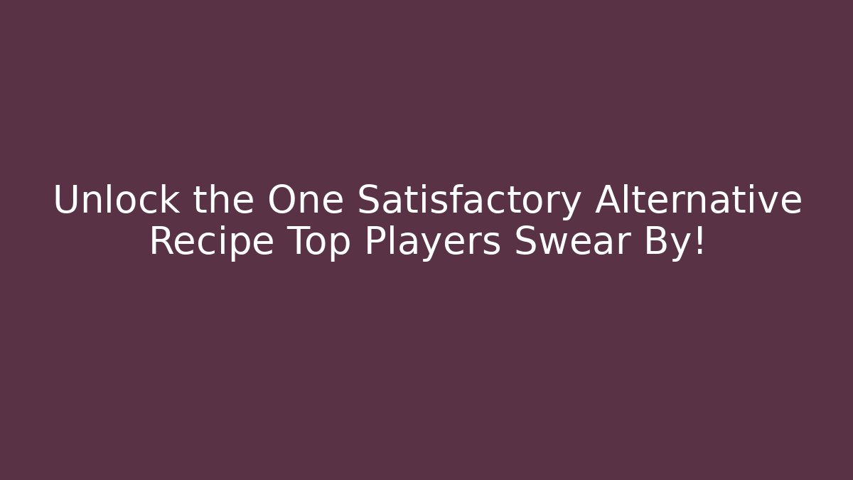 Unlock the One Satisfactory Alternative Recipe Top Players Swear By! - Critter Realm
