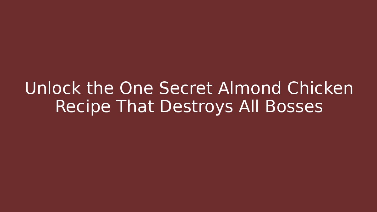 Unlock the One Secret Almond Chicken Recipe That Destroys All Bosses