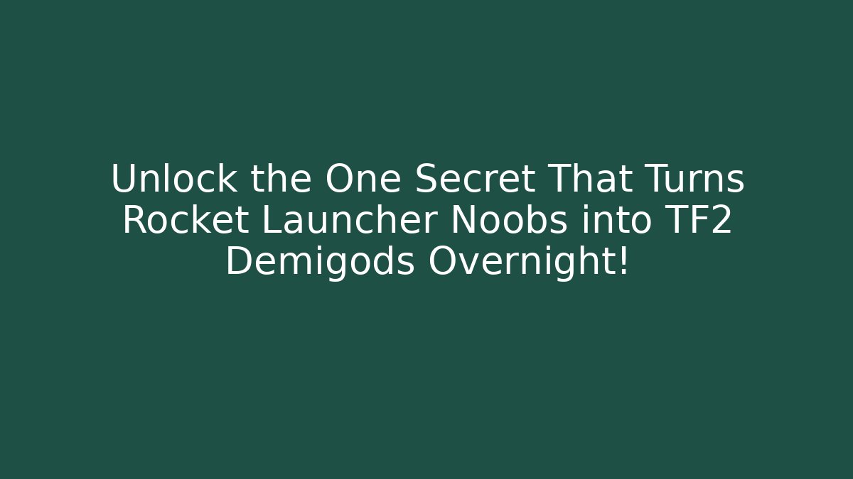 Unlock the One Secret That Turns Rocket Launcher Noobs into TF2 Demigods Overnight!