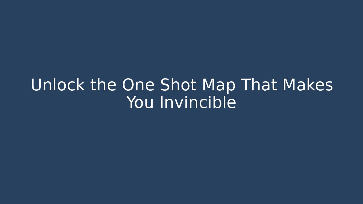 Unlock the One Shot Map That Makes You Invincible