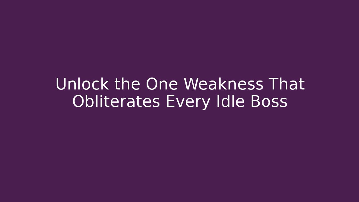 Unlock the One Weakness That Obliterates Every Idle Boss