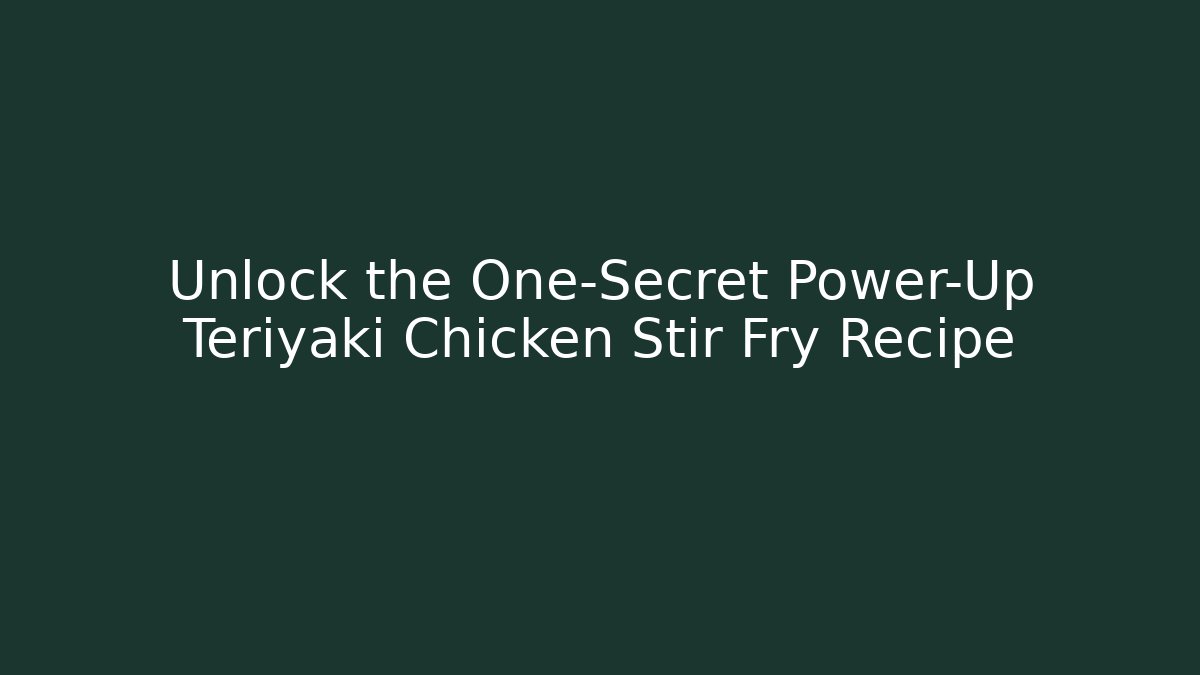 Unlock the One-Secret Power-Up Teriyaki Chicken Stir Fry Recipe