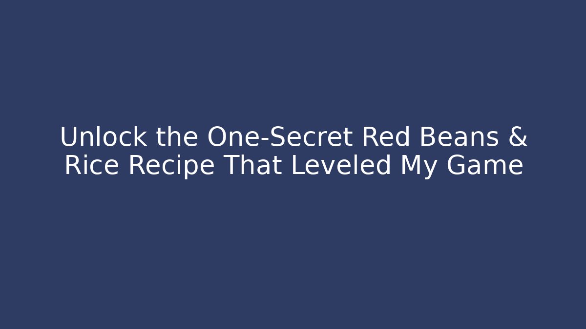 Unlock the One-Secret Red Beans & Rice Recipe That Leveled My Game