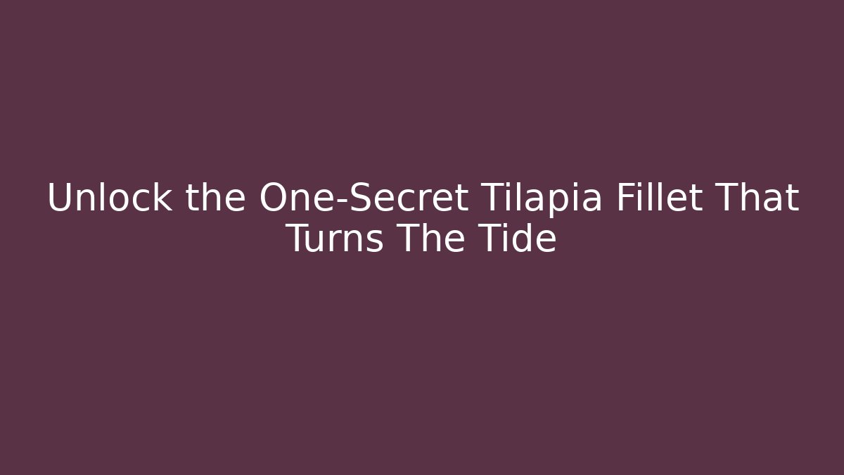 Unlock the One-Secret Tilapia Fillet That Turns The Tide