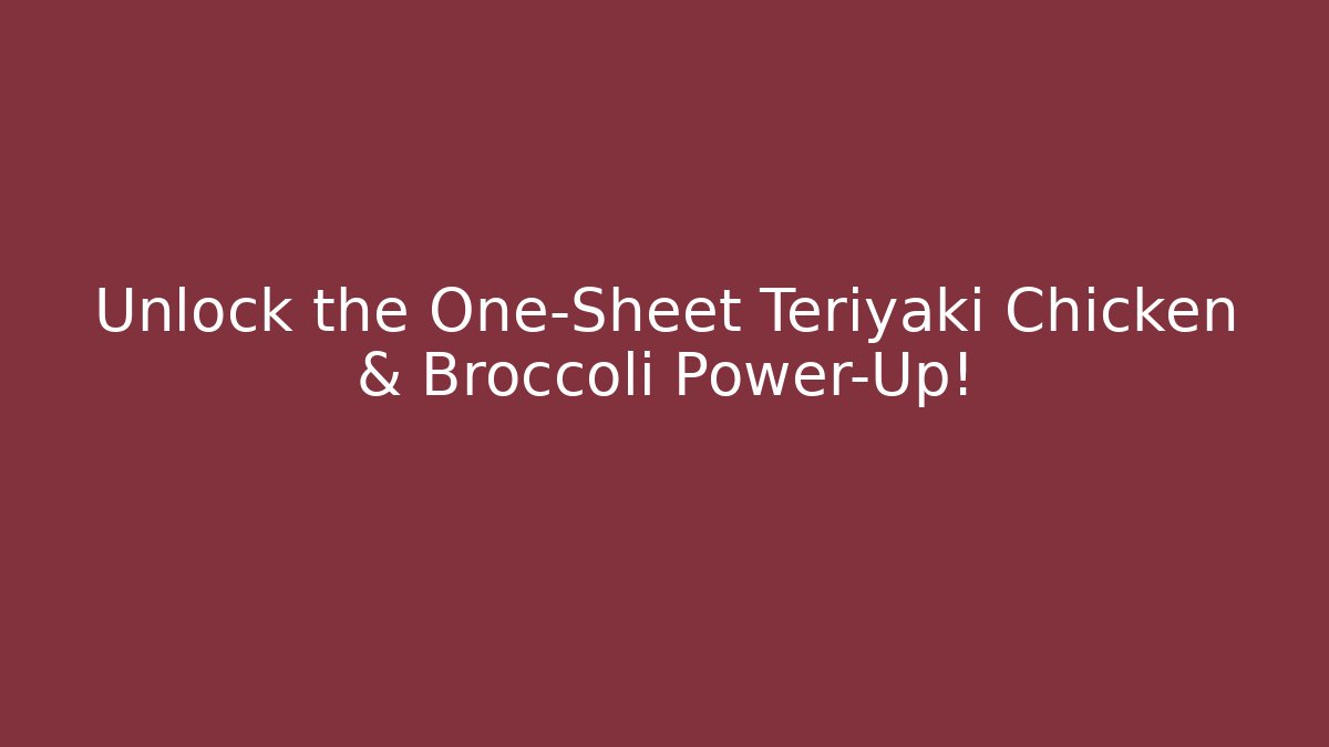 Unlock the One-Sheet Teriyaki Chicken & Broccoli Power-Up!