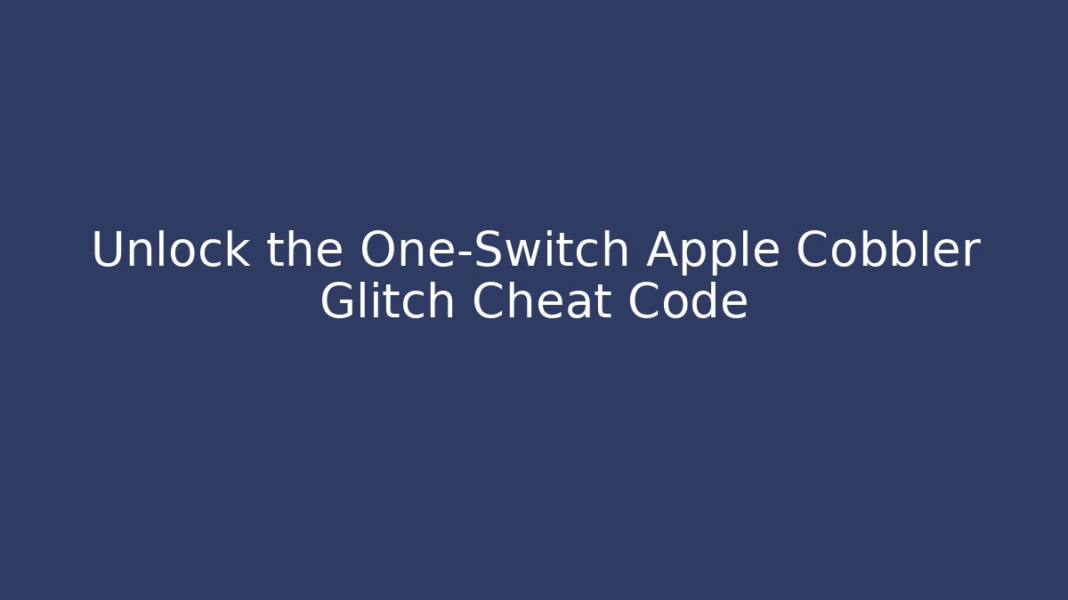 Unlock the One-Switch Apple Cobbler Glitch Cheat Code - Critter Realm
