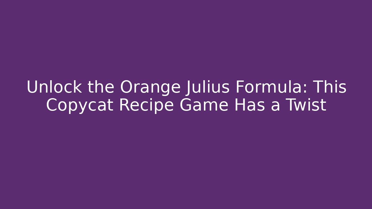 Unlock the Orange Julius Formula: This Copycat Recipe Game Has a Twist