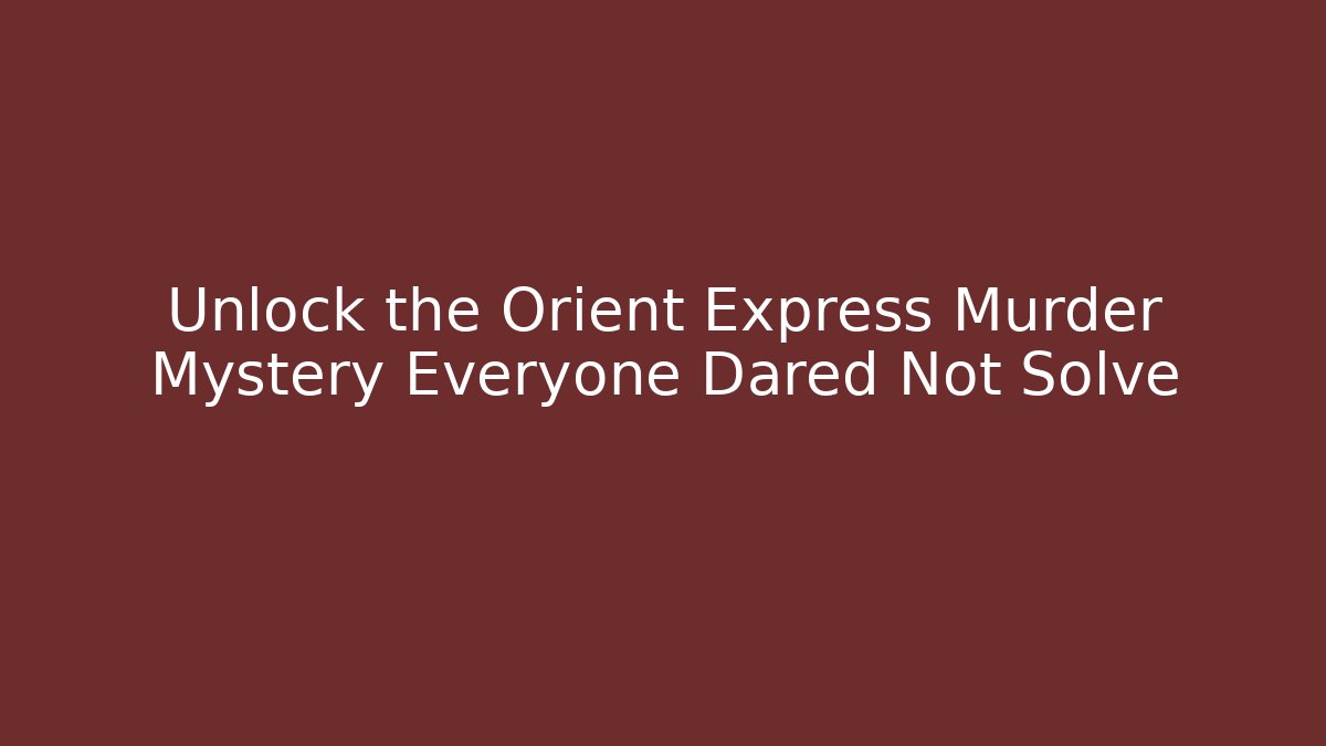 Unlock the Orient Express Murder Mystery Everyone Dared Not Solve