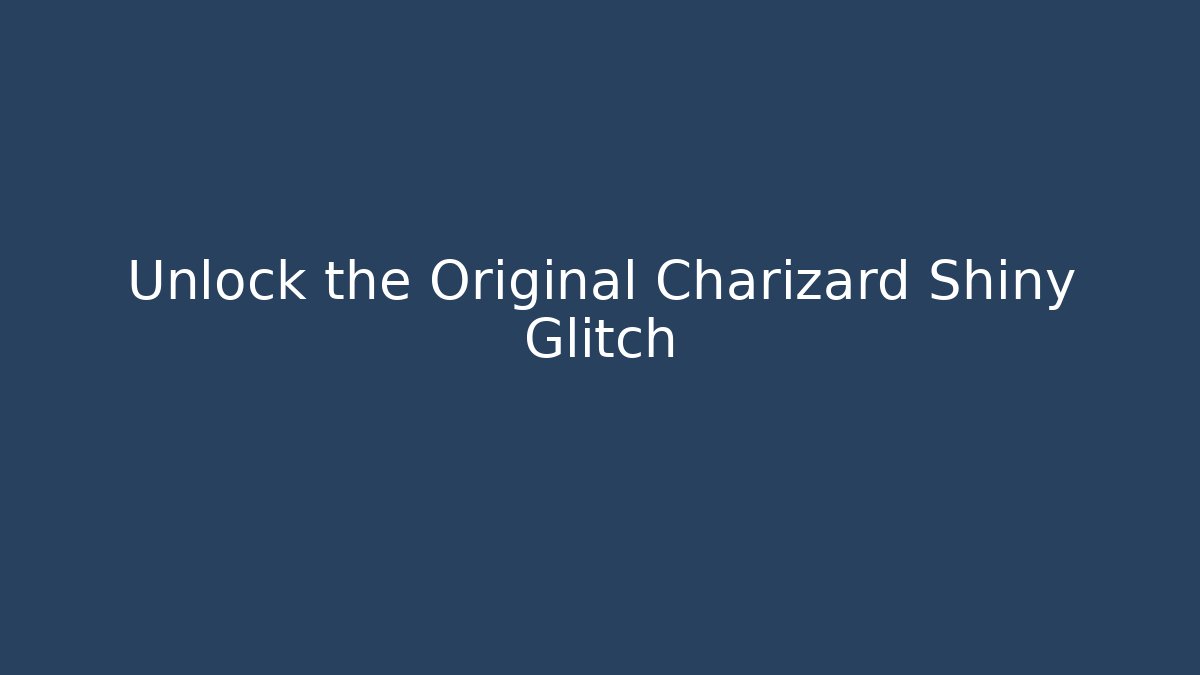Unlock the Original Charizard Shiny Glitch
