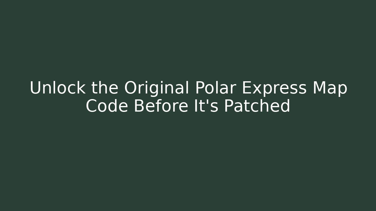 Unlock the Original Polar Express Map Code Before It's Patched