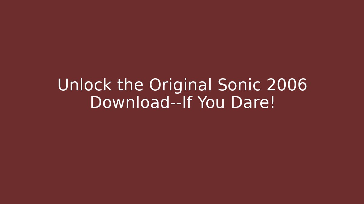 Unlock the Original Sonic 2006 Download—If You Dare! - Critter Realm