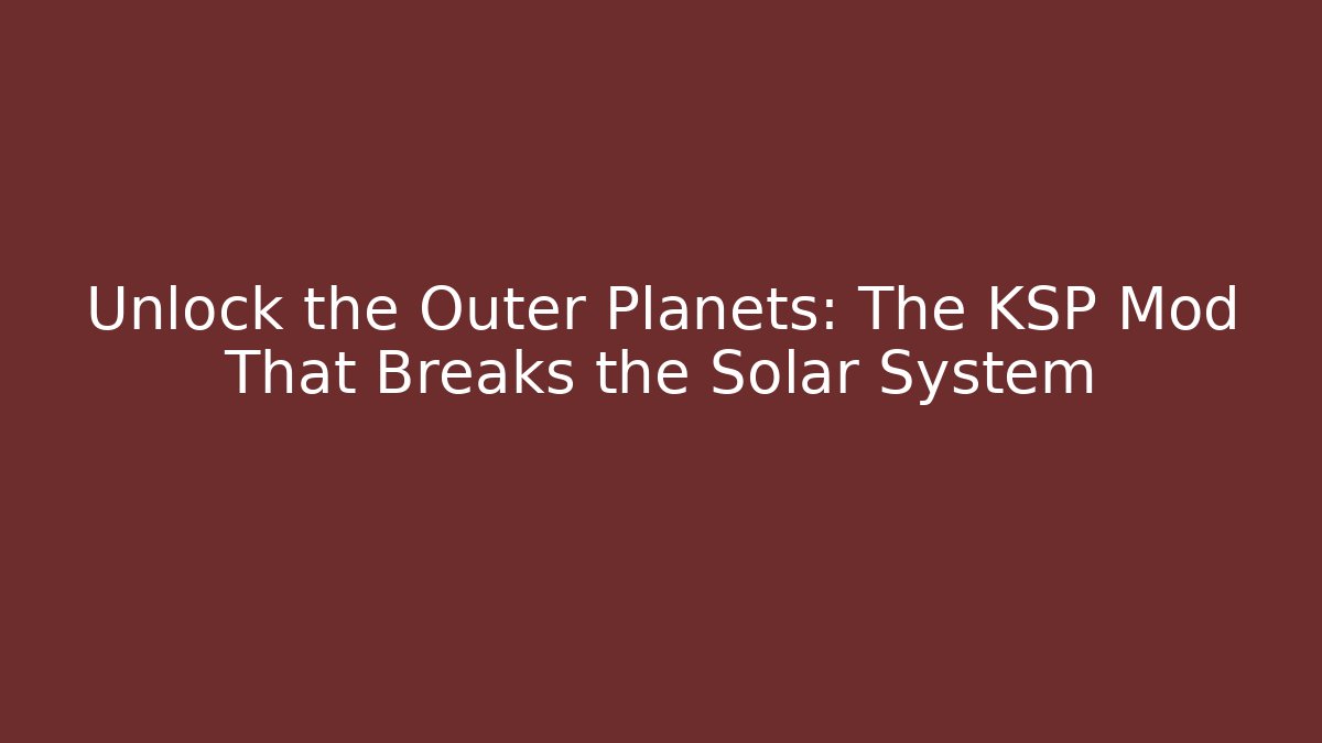 Unlock the Outer Planets: The KSP Mod That Breaks the Solar System