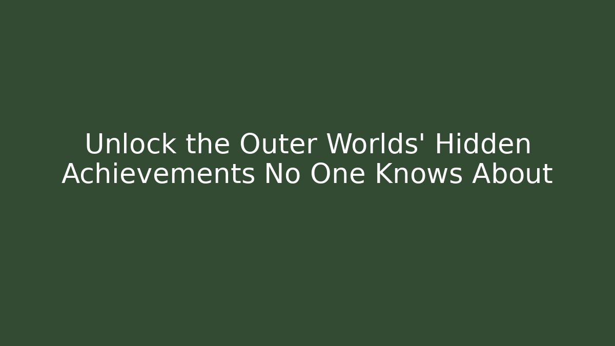 Unlock the Outer Worlds' Hidden Achievements No One Knows About