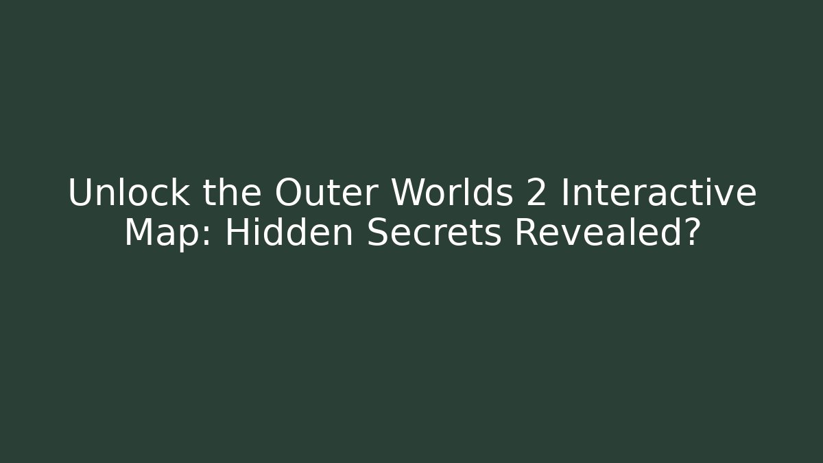 Unlock the Outer Worlds 2 Interactive Map: Hidden Secrets Revealed?