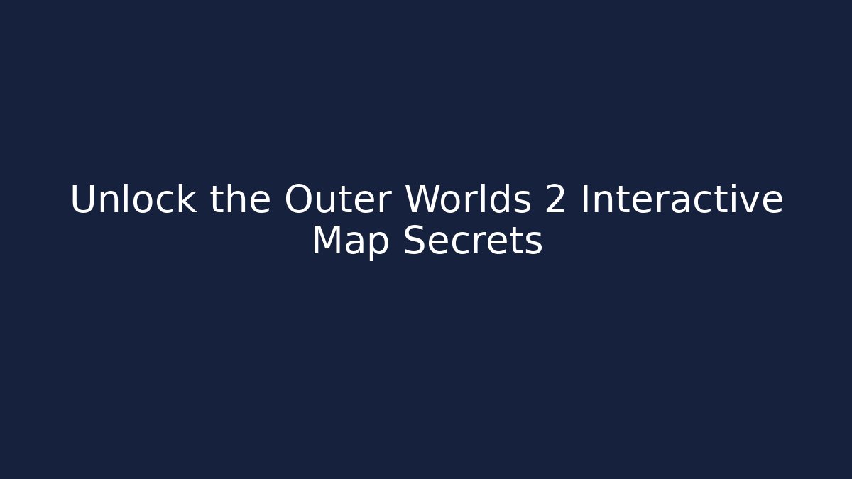 Unlock the Outer Worlds 2 Interactive Map Secrets