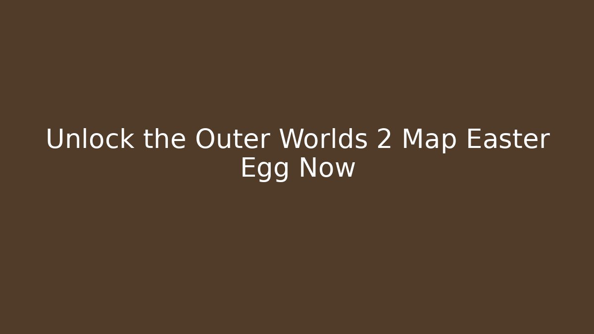 Unlock the Outer Worlds 2 Map Easter Egg Now