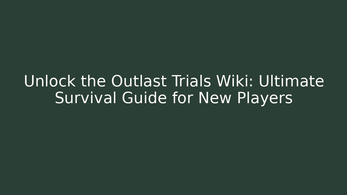 Unlock the Outlast Trials Wiki: Ultimate Survival Guide for New Players