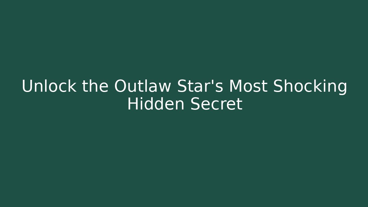 Unlock the Outlaw Star's Most Shocking Hidden Secret