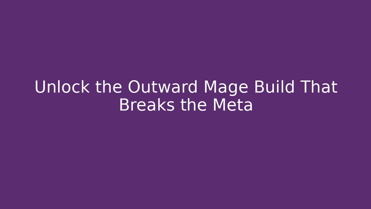 Unlock the Outward Mage Build That Breaks the Meta