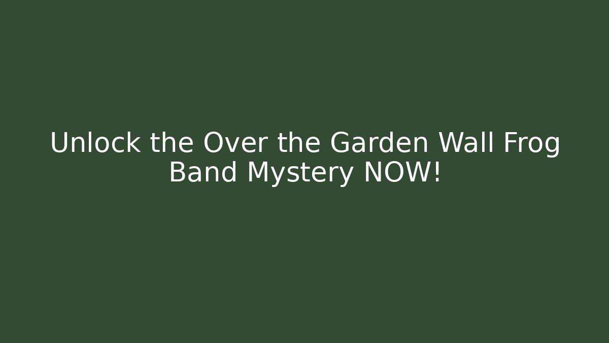 Unlock the Over the Garden Wall Frog Band Mystery NOW!