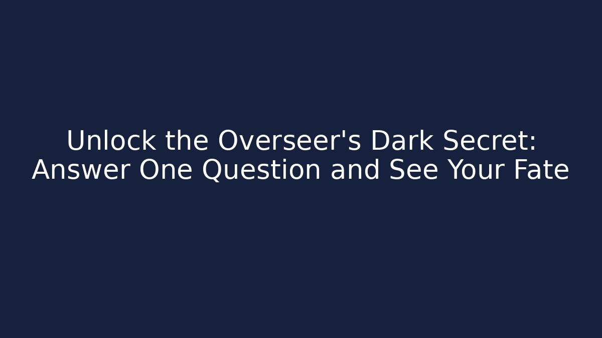 Unlock the Overseer's Dark Secret: Answer One Question and See Your Fate