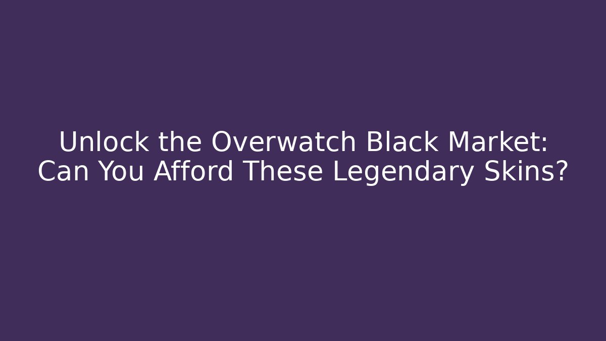 Unlock the Overwatch Black Market: Can You Afford These Legendary Skins?