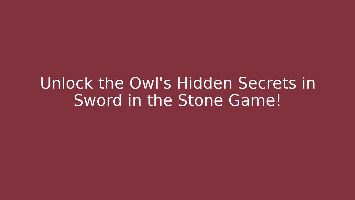 Unlock the Owl's Hidden Secrets in Sword in the Stone Game!