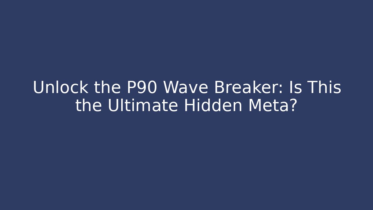 Unlock the P90 Wave Breaker: Is This the Ultimate Hidden Meta?