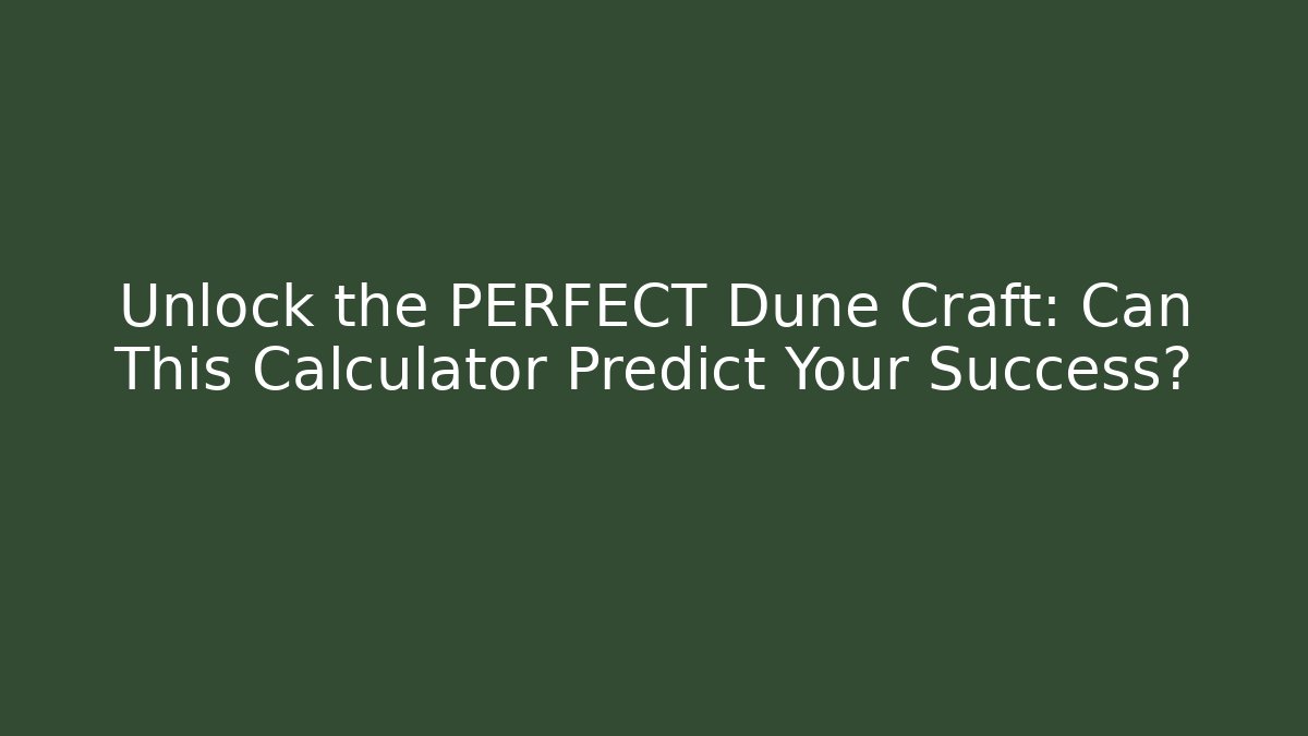 Unlock the PERFECT Dune Craft: Can This Calculator Predict Your Success?