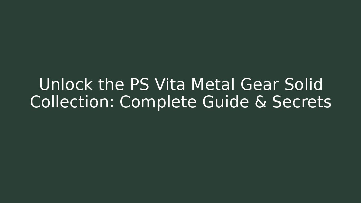 Unlock the PS Vita Metal Gear Solid Collection: Complete Guide & Secrets - Critter Realm