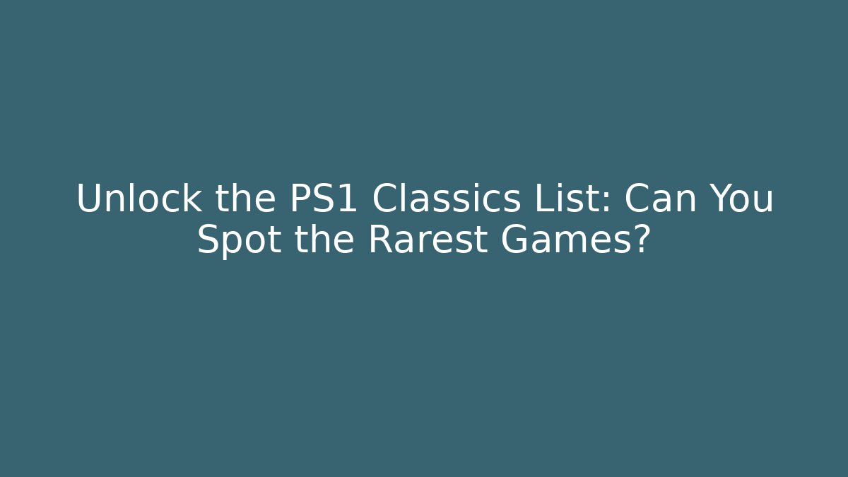 Unlock the PS1 Classics List: Can You Spot the Rarest Games?