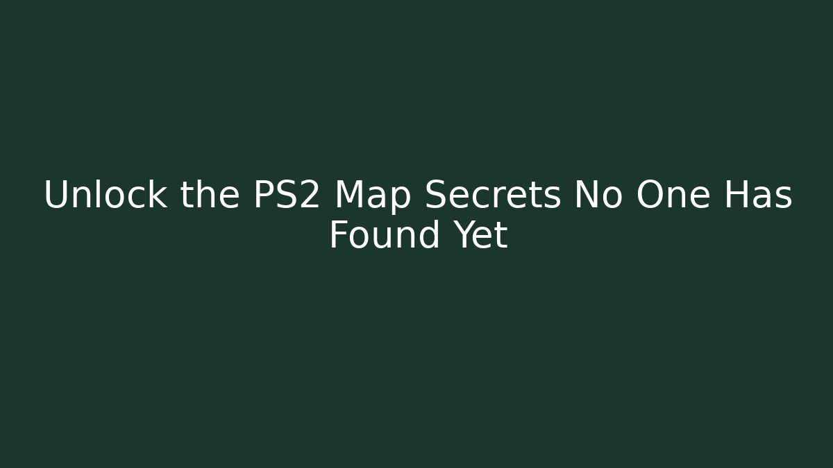Unlock the PS2 Map Secrets No One Has Found Yet